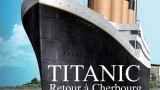 UNE Dossier de Presse Titanic, Retour à Cherbourg